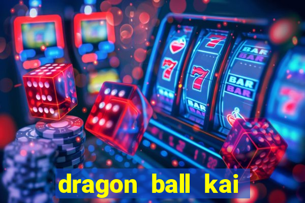 dragon ball kai dublado online